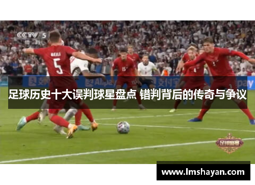 足球历史十大误判球星盘点 错判背后的传奇与争议